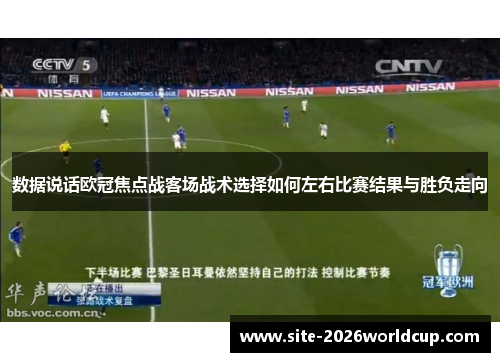 数据说话欧冠焦点战客场战术选择如何左右比赛结果与胜负走向 数据说话欧冠焦点战客场战术选择如何左右比赛结果与胜负走向