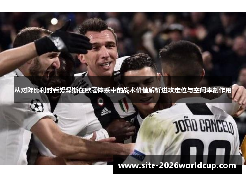 从对阵比利时看努涅斯在欧冠体系中的战术价值解析进攻定位与空间牵制作用 从对阵比利时看努涅斯在欧冠体系中的战术价值解析进攻定位与空间牵制作用