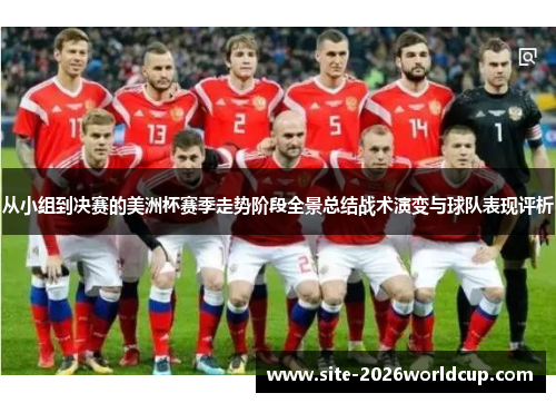 从小组到决赛的美洲杯赛季走势阶段全景总结战术演变与球队表现评析